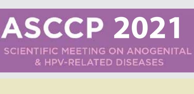 RESULTS OF THE AMERICAN SOCIETY FOR COLPOSCOPY OF CERVICAL PATHOLOGY CONFERENCE (ASCCP 2021)